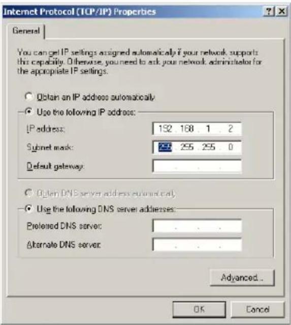 Internet Protocol (TCP/IP) Properties General You can get IP settings assigned automatically if your network supports this capability. Otherwise, you need to ask your network administrator for the appropriate IP settings. ○ Obtain an IP address automatically ● Use the following IP address: IP address: 192 168 1 2 Subnet mask: 255 255 0 Default gateway: ○ Obtain DNS server address automatical, ● Use the following DNS server addresses: Proloted DNS server: Alternate DNS server: Advanced... OK Cancel