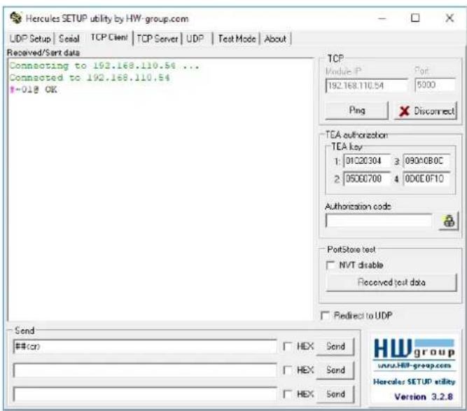 Hercules SETUP utility by HW-group.com UDP Setup | Serial | TCP Client | TCP Server | UDP | Test Mode | About | Received/Sart data Connecting to 192.168.110.54 ... Connected to 192.168.110.54 +018 OK TCP Module IP Port 192.168.110.54 5000 Ping × Disconnect TEA authorization TEA key 1: 01C20304 3 09G0B0C 2: 05000700 4 00D0E0F10 Authorization code: PortStore test NVT disable Received test data Redirect to UDP Send ##(cr) HEX Send HEX Send HEX Send HWgroup www.HSP-group.com Hercules SETUP utility Version 3.2.8
