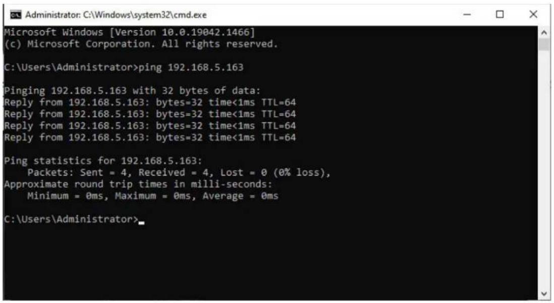 Administrator: C:\Windows\system32\cmd.exe Microsoft Windows [Version 10.0.19042.1466] (c) Microsoft Corporation. All rights reserved. C:\Users\Administrator>ping 192.168.5.163 Pinging 192.168.5.163 with 32 bytes of data: Reply from 192.168.5.163: bytes=32 time<1ms TTL=64 Reply from 192.168.5.163: bytes=32 time<1ms TTL=64 Reply from 192.168.5.163: bytes=32 time<1ms TTL=64 Reply from 192.168.5.163: bytes=32 time<1ms TTL=64 Ping statistics for 192.168.5.163: Packets: Sent = 4, Received = 4, Lost = 0 (0% loss), Approximate round trip times in milli-seconds: Minimum = 0ms, Maximum = 0ms, Average = 0ms C:\Users\Administrator>