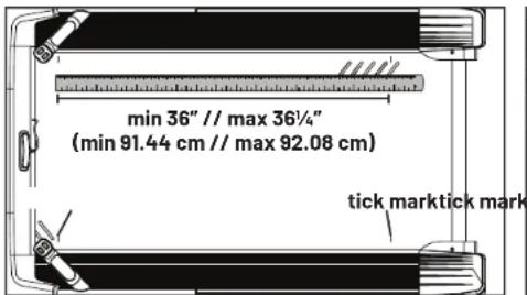 min 36" // max 36¼" (min 91.44 cm // max 92.08 cm) tick marktick mark
