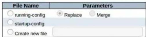 File Name Parameters ○ running-config ○ Replace ○ Merge ○ startup-config ○ Create new file