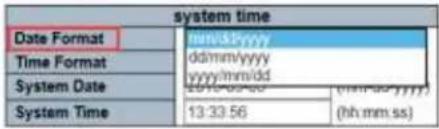 system time Date Format Time Format System Date System Time mm/s/yyyy dd/mm/yyyy yyyy/mm/dd 25/10/00:00 (hh mm:ss) 13:33.56 (hh mm.ss)