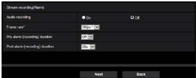 Stream recording(Alarm) Audio recording On Off Frame rate* 30fps* Pre alarm (recording) duration Off Post alarm (recording) duration 30s Next Back