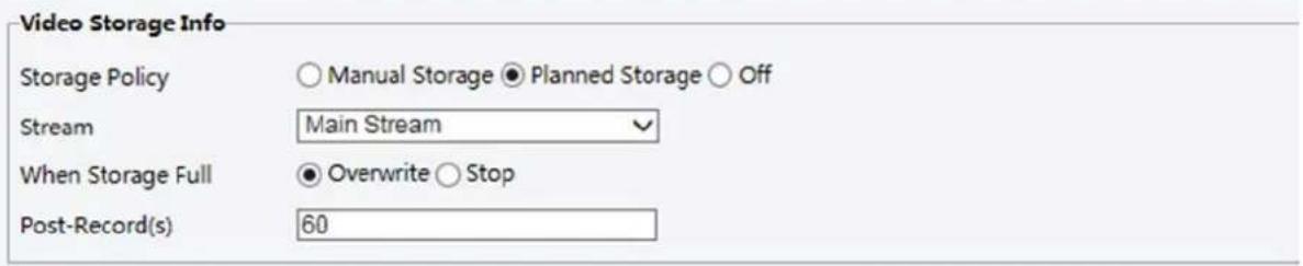 Video Storage Info Storage Policy ○ Manual Storage ● Planned Storage ○ Off Stream Main Stream When Storage Full ● Overwrite ○ Stop Post-Record(s) 60