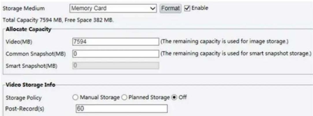 Storage Medium Memory Card Format Enable Total Capacity 7594 MB, Free Space 382 MB. Allocate Capacity Video(MB) 7594 (The remaining capacity is used for image storage.) Common Snapshot(MB) 0 (The remaining capacity is used for smart snapshot storage.) Smart Snapshot(MB) 0 Video Storage Info Storage Policy ○ Manual Storage ○ Planned Storage ● Off Post-Record(s) 60