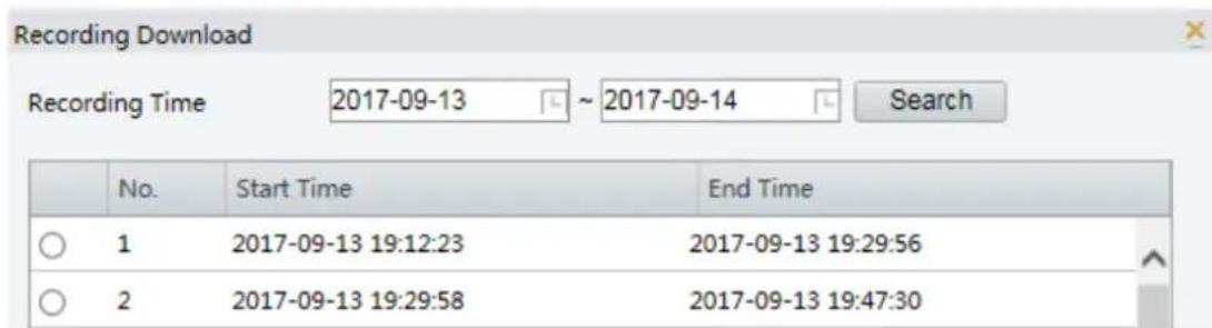 Recording Download Recording Time 2017-09-13 ~ 2017-09-14 Search No. Start Time End Time ○ 1 2017-09-13 19:12:23 2017-09-13 19:29:56 ○ 2 2017-09-13 19:29:58 2017-09-13 19:47:30
