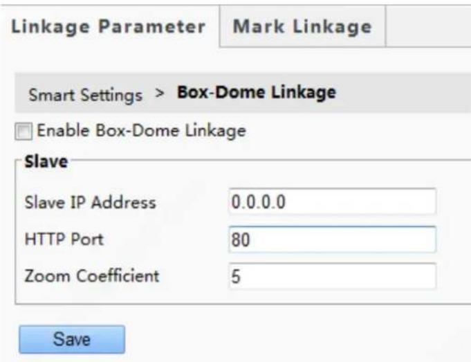 Linkage Parameter Mark Linkage Smart Settings > Box-Dome Linkage Enable Box-Dome Linkage Slave Slave IP Address 0.0.0.0 HTTP Port 80 Zoom Coefficient 5 Save