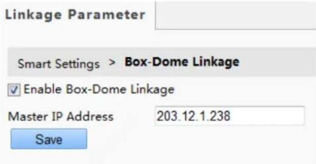 Linkage Parameter Smart Settings > Box-Dome Linkage ✓ Enable Box-Dome Linkage Master IP Address 203.12.1.238 Save