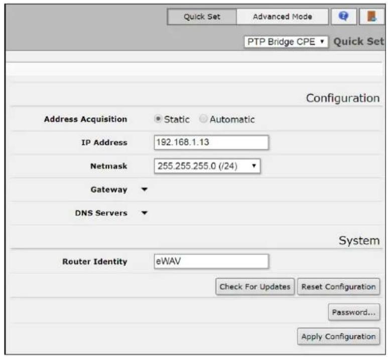 Quick Set Advanced Mode PTP Bridge CPE Quick Set Configuration Address Acquisition Static Automatic IP Address 192.168.1.13 Netmask 255.255.255.0 (/24) Gateway DNS Servers System Router Identity eWAV Check For Updates Reset Configuration Password... Apply Configuration