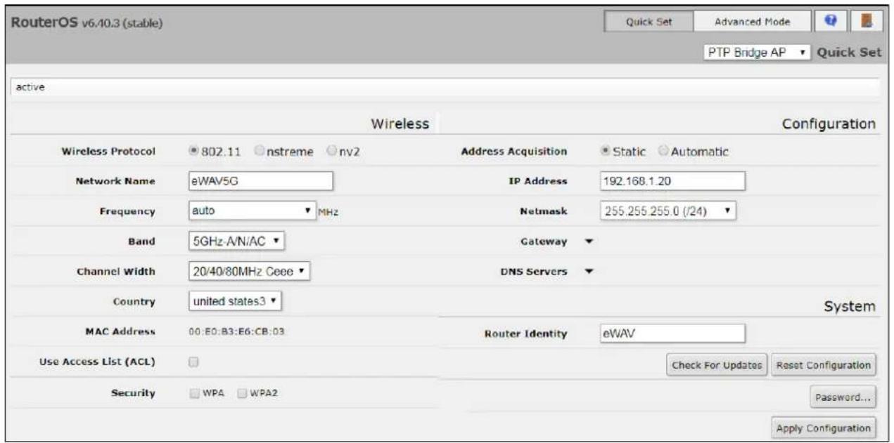 RouterOS v6.40.3 (stable) Quick Set Advanced Mode PTP Bridge AP Quick Set active Wireless Configuration Wireless Protocol 802.11 nstreme nv2 Address Acquisition Static Automatic Network Name eWAV5G IP Address 192.168.1.20 Frequency auto MHz Netmask 255.255.255.0 (/24) Band 5GHz-AN/AC Gateway Channel Width 20/40/80MHz Ceee DNS Servers Country united states3 System MAC Address 00:E0:B3:E6:CB:D3 Router Identity eWAV Use Access List (ACL) Security WPA WPA2 Check For Updates Reset Configuration Password... Apply Configuration
