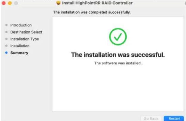 Install HighPointRR RAID Controller The installation was completed successfully. Introduction Destination Select Installation Type Installation Summary The installation was successful. The software was installed. Go Back Restart
