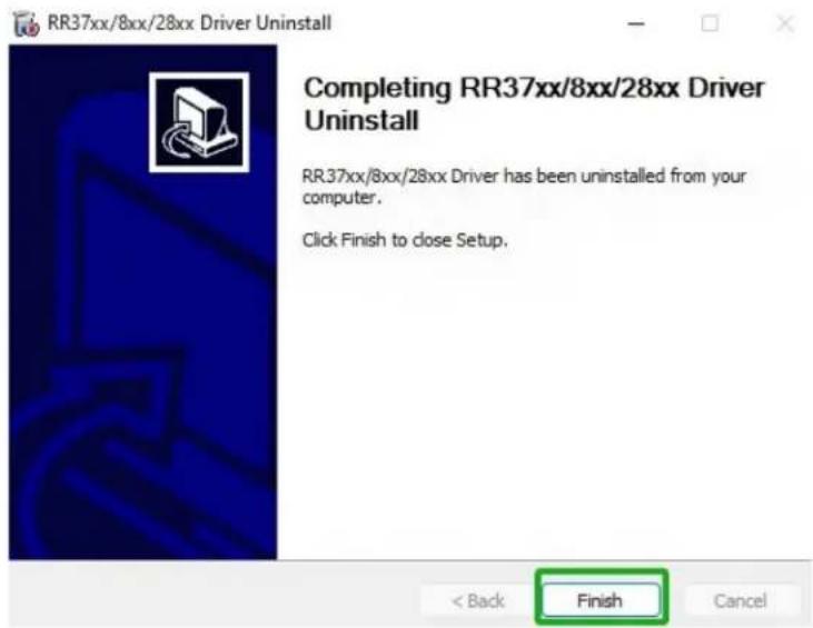 RR37xx/8xx/28xx Driver Uninstall Completing RR37xx/8xx/28xx Driver Uninstall RR37xx/8xx/28xx Driver has been uninstalled from your computer. Click Finish to close Setup. < Back Finish Cancel