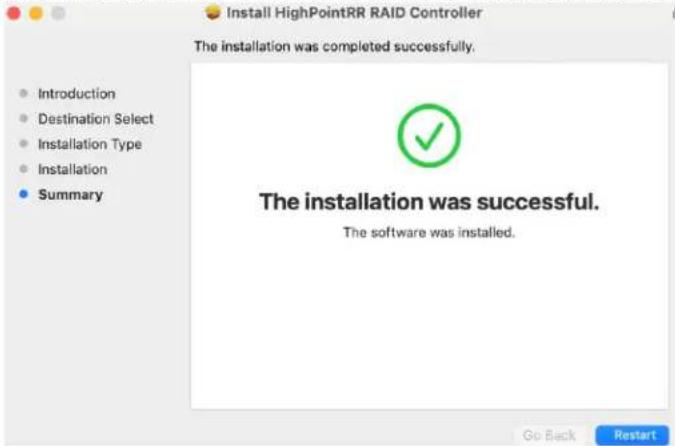 Install HighPointRR RAID Controller The installation was completed successfully. Introduction Destination Select Installation Type Installation Summary The installation was successful. The software was installed. Go Back Restart