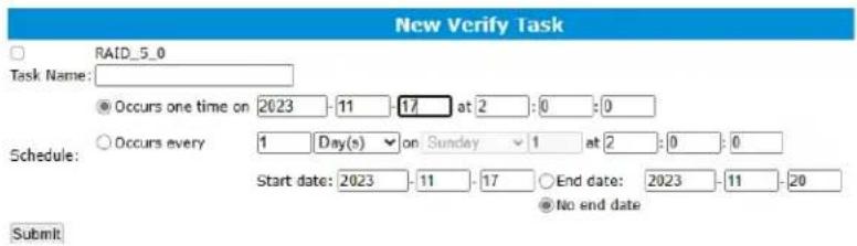 New Verify Task RAID_5_0 Task Name: Occurs one time on 2023 11 17 at 2 :0 :0 Occurs every 1 Day(s) on Sunday 1 at 2 :0 :0 Start date: 2023 11 17 End date: 2023 11 20 No end date Submit