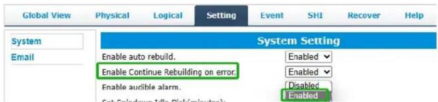 Global View Physical Logical Setting Event SHI Recover Help System Email System Setting Enable auto rebuild. Enabled Enable Continue Rebuilding on error. Enabled Enable audible alarm. Disabled Set Endabove Idle (Disk/latency) Enabled
