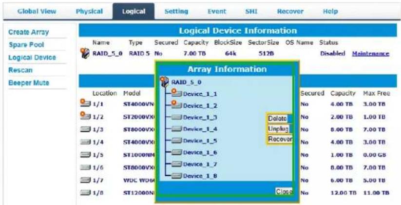 Global View Physical Logical Setting Event SHI Recover Help Create Array Spare Pool Logical Device Rescan Beeper Mute Logical Device Information Name Type Secured Capacity BlockSize SectorSize OS Name Status RAID_5_0 RAID 5 No 7.00 TB 64k 512B Disabled Maintenance Array Information RAID_5_0 Location Model 1/1 ST4000VN 1/2 ST2000VX 1/3 ST8000VX 1/4 ST4000VX 1/5 ST1000NM 1/6 ST8000VX 1/7 WDC WD6 1/8 ST12000N Device_1_1 Device_1_2 Device_1_3 Device_1_4 Device_1_5 Device_1_6 Device_1_7 Device_1_8 Delete Unplug Recover Secured Capacity Max Free No 4.00 TB 3.00 TB No 2.00 TB 1.00 TB No 8.00 TB 7.00 TB No 4.00 TB 3.00 TB No 1.00 TB 0.00 GB No 8.00 TB 7.00 TB No 6.00 TB 5.00 TB No 12.00 TB 11.00 TB