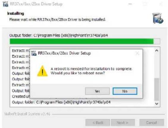 RR37xx/8xx/28xx Driver Setup Installing Please wait while RR37xx/8xx/28xx Driver is being installed. Output folder: C:\Program Files (x86)\HighPoint\r3740a\x64 Extract: rr Extract: rr Extract: rr A reboot is needed for installation to complete. Would you like to reboot now? Output: fol Output: fol Yes No Extract: rr Output: fol Created un Output folder: C:\Program Files (x86)\HighPoint\r3740a\x64 < Back Next > Cancel