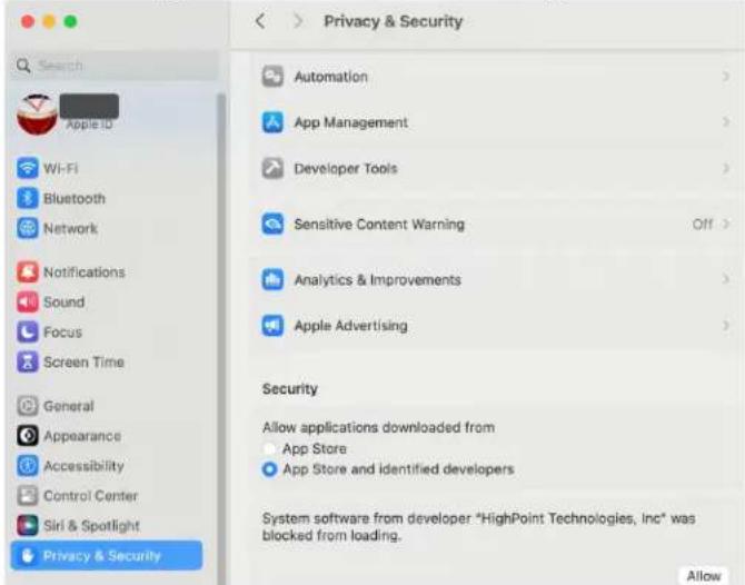 Privacy & Security Automation App Management Developer Tools Sensitive Content Warning Off > Analytics & Improvements Apple Advertising Security Allow applications downloaded from App Store App Store and identified developers System software from developer "HighPoint Technologies, Inc" was blocked from loading. Allow
