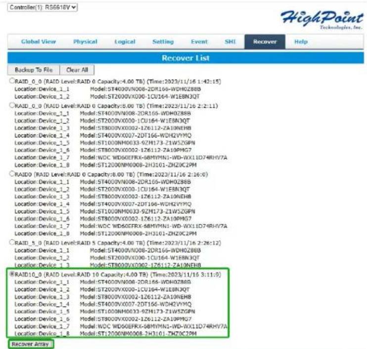 Controller(1): RS6618V Global View Physical Logical Setting Event SHI Recover Help Recover List Backup To File Clear All RAID_0_0 (RAID Level:RAID 0 Capacity:4.00 TB) (Time:2023/11/16 1:42:15) Location:Device_1_1 Model:ST4000VN000-2DR166-WDH0Z8BB Location:Device_1_2 Model:ST2000VX000-1CU164-W1EBN3QT RAID_0_0 (RAID Level:RAID 0 Capacity:8.00 TB) (Time:2023/11/16 2:2:11) Location:Device_1_1 Model:ST4000VN008-2DR166-WDH0Z8BB Location:Device_1_2 Model:ST2000VX000-1CU164-W1EBN3QT Location:Device_1_3 Model:ST8000VX0002-1Z6112-ZA10NEHB Location:Device_1_4 Model:ST4000VX007-2DT166-WDH2VYMQ Location:Device_1_5 Model:ST1000NM0033-9ZH173-Z1W5ZGPN Location:Device_1_6 Model:ST8000VX0002-1Z6112-ZA10PMG7 Location:Device_1_7 Model:WDC WD60EFRX-68MYMN1-WD-WX11D74RHV7A Location:Device_1_8 Model:ST12000NM000B-2H3101-ZH2OC2PM RAID RAID Level:RAID 0 Capacity:8.00 TB) (Time:2023/11/16 2:16:0) Location:Device_1_1 Model:ST4000VN008-2DR166-WDH0Z8BB Location:Device_1_2 Model:ST2000VX000-1CU164-W1EBN3QT Location:Device_1_3 Model:ST8000VX0002-1Z6112-ZA10NEHB Location :Device_1_4 Model:ST4000VX007-2DT166-WDH2VYMQ Location:Device_1_5 Model:ST1000NM0033-9ZH173-Z1W5ZGPN Location:Device_1_6 Model:ST8000VX0002-1Z6112-ZA10PMG7 Location :Device_1_7 Model:WDC WD6OEFRX-68MYMN1-WD-WX11D74RHV7A Location :Device_1_8 Model:ST12000NM000B-2H3101-ZH2OC2PM RAID_5_0 (RAID Level:RAID 5 Capacity:4.00 TB) (Time:2023/11/16 2:26:12) Location :Device_1_1 Model:ST4000VN008-2DR166-WDH0Z8BB Location :Device_1_2 Model:ST2000VX000-1CU164-W1EBN3QT Location :Device_1_3 Model:ST8000VX0002-1Z6112-ZA1ONEHB RAIDID_0 (RAID Level:RAID 10 Capacity:4.00 TB) (Time:2023/11/16 3:11:9) Location :Device_1_1 Model:ST4000VN008-2DR166-WDH0Z8BB Location :Device_1_2 Model:ST2000VX000-1CU164-W1EBN3QT Location :Device_1_3 Model:ST8000VX0002-1Z6112-ZA1ONEHB Location :Device_1_4 Model:ST4000VX007-2DT166-WDH2VYMQ Location :Device_1_5 Model:ST1.5.5.5.5.5.5.5.5.5.5.5.5.5.5.5.5.5.5.5.5.5.5.5.5.5.5.5.5.5.5.5.5.5.5.5.5.5.5.5.5.5.5.5.5.5.5.5.5.5.5. Recover Array
