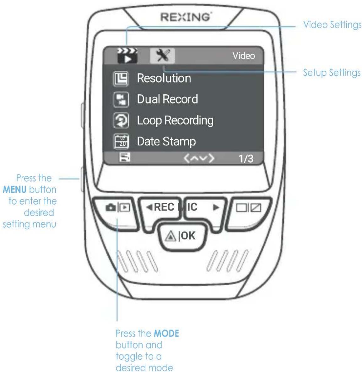 REXING® Video Settings Resolution Dual Record Loop Recording Date Stamp 1/3 Setup Settings Press the MENU button to enter the desired setting menu REC MIC OK Press the MODE button and toggle to a desired mode