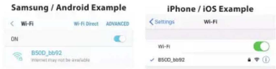 Samsung / Android Example Wi-Fi Wi-Fi Direct ADVANCED ON B50D_bb92 internet may not be available iPhone / iOS Example Settings Wi-Fi Wi-Fi ✓ B50D_bb92