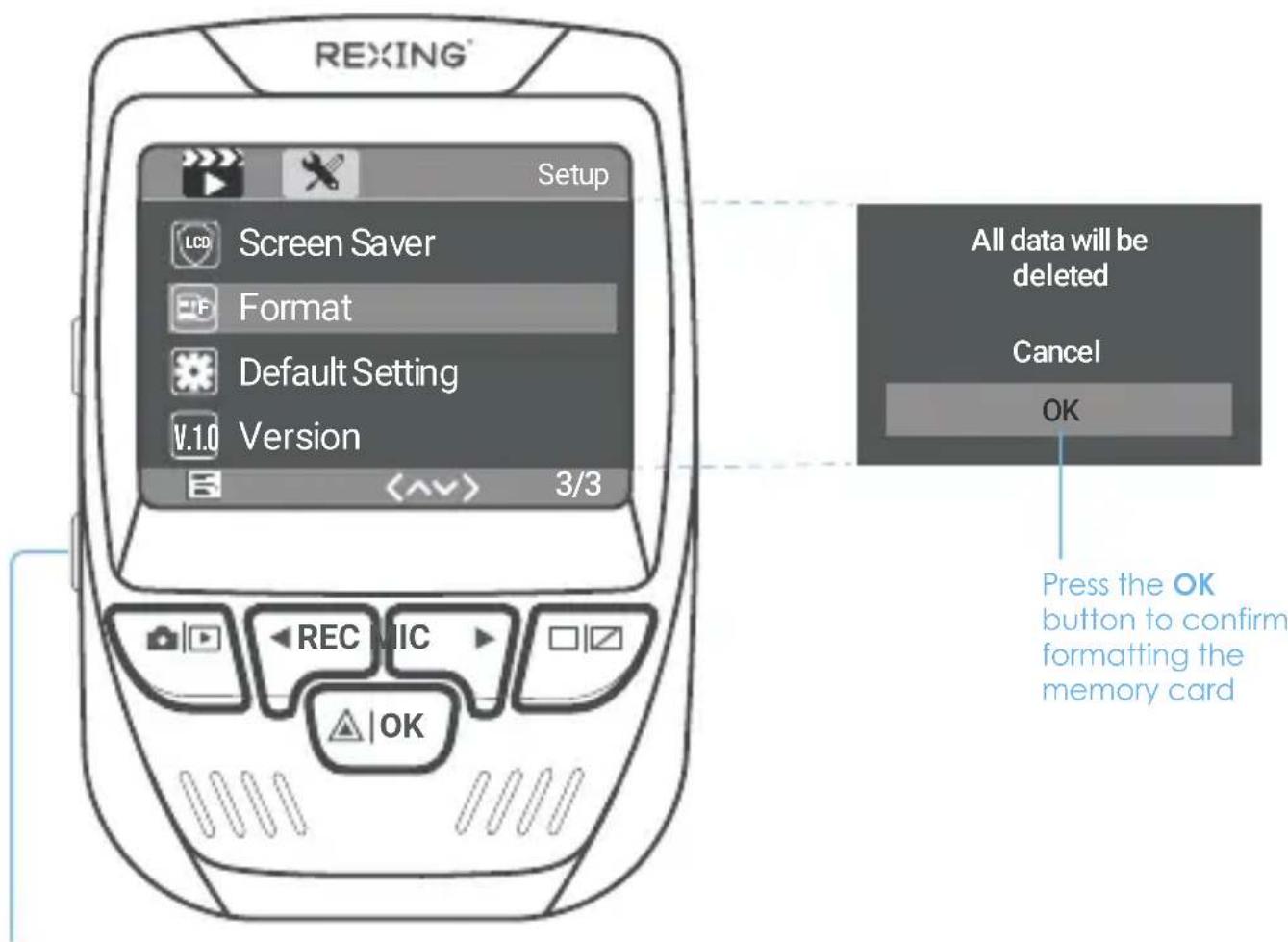 REXING® Setup LCD Screen Saver Format Default Setting V.1.0 Version 3/3 All data will be deleted Cancel OK Press the OK button to confirm formatting the memory card