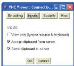 VNC Viewer: Connectio... Encoding Inputs Security Misc Inputs: □ View only (ignore mouse & keyboard) ✓ Accept clipboard from server ✓ Send clipboard to server OK Cancel
