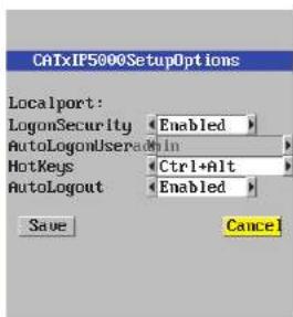 CATxIP5000SetupOptions Localport: LogonSecurity Enabled AutoLogonUser HotKeys Ctrl+Alt AutoLogout Enabled Save Cancel