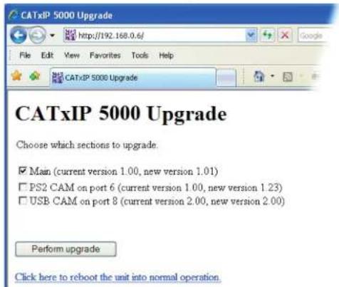 CATxIP 5000 Upgrade Choose which sections to upgrade. □ Main (current version 1.00, new version 1.01) □ PS2 CAM on port 6 (current version 1.00, new version 1.23) □ USB CAM on port 8 (current version 2.00, new version 2.00) Perform upgrade Click here to reboot the unit into normal operation.