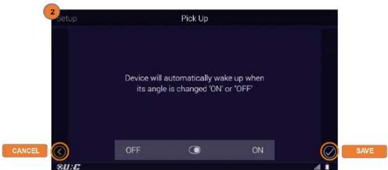 Setup Pick Up Device will automatically wake up when its angle is changed 'ON' or 'OFF' CANCEL OFF ON SAVE