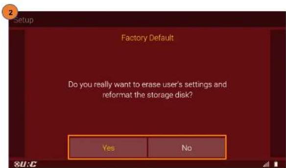 Setup Factory Default Do you really want to erase user's settings and reformat the storage disk? Yes No