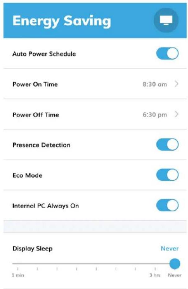 Energy Saving Auto Power Schedule Power On Time 8:30 am > Power Off Time 6:30 pm > Presence Detection Eco Mode Internal PC Always On Display Sleep Never 1 min 3 hrs Never