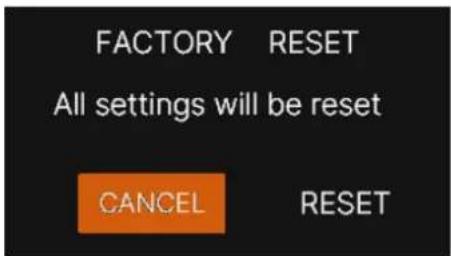 FACTORY RESET All settings will be reset CANCEL RESET