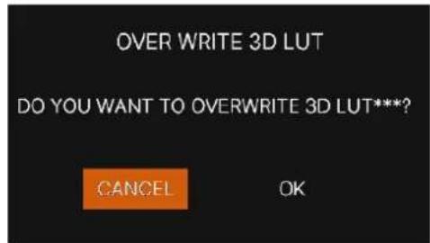 OVER WRITE 3D LUT DO YOU WANT TO OVERWRITE 3D LUT***? CANCEL OK