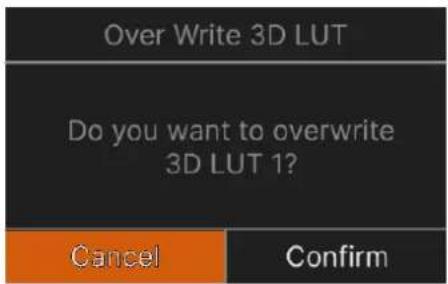 Over Write 3D LUT Do you want to overwrite 3D LUT 1? Cancel Confirm