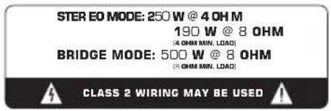 STER EO MODE: 250 W @ 4 OH M 190 W @ 8 OHM (4 OHM MIN. LOAD) BRIDGE MODE: 500 W @ 8 OHM (5 OHM MIN. LOAD) CLASS 2 WIRING MAY BE USED!