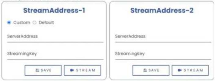 StreamAddress-1 Custom Default ServerAddress StreamingKey SAVE STREAM StreamAddress-2 ServerAddress StreamingKey SAVE STREAM