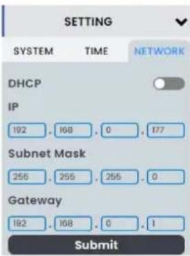 SETTING SYSTEM TIME NETWORK DHCP IP 192 , 168 , 0 , 177 Subnet Mask 255 , 255 , 255 , 0 Gateway 192 , 168 , 0 , 1 Submit
