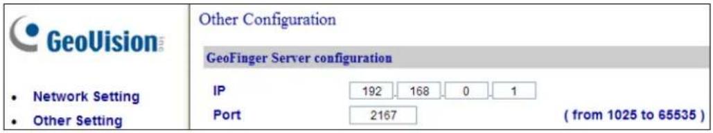 GeoVision Network Setting Other Setting Other Configuration GeoFinger Server configuration IP 192 168 0 1 Port 2167 ( from 1025 to 65535 )