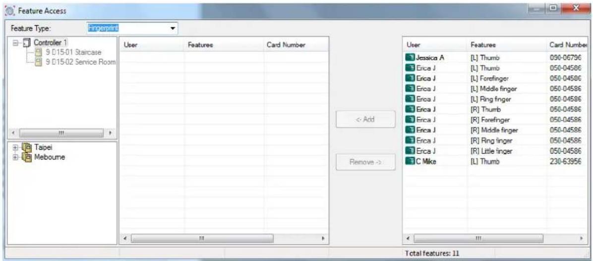 Feature Access Feature Type: Fingerprint Controller 1 9 D15-01 Staircase 9 D15-02 Service Room Taipei Melbourne User Features Card Number Jessica A [L] Thumb 050-06796 Erica J [L] Thumb 050-04586 Erica J [L] Forefinger 050-04586 Erica J [L] Middle finger 050-04586 Erica J [L] Ring finger 050-04586 Erica J [R] Thumb 050-04586 Erica J [R] Forefinger 050-04586 Erica J [R] Middle finger 050-04586 Erica J [R] Ring finger 050-04586 Erica J [R] Little finger 050-04586 C Mike [L] Thumb 230-63956 << Add Remove >> Total features: 11