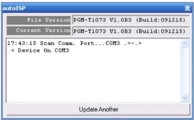 autoISP File Version PGM-T1073 V1.0R3 (Build:091215) Current Version PGM-T1073 V1.0R3 (Build:091215) 17:43:15 Scan Comm. Port...COM3 .>-.> < Device On COM3 Update Another