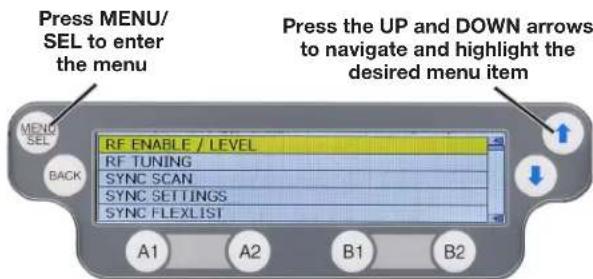 Press MENU/ SEL to enter the menu Press the UP and DOWN arrows to navigate and highlight the desired menu item RF ENABLE / LEVEL RF TUNING SYNC SCAN SYNC SETTINGS SYNC FLEXLIST A1 A2 B1 B2