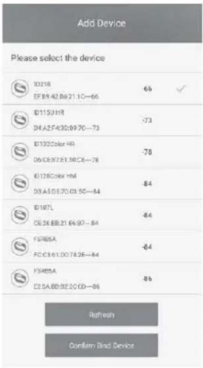 Add Device Please select the device ID218 EF B9.42.B6:21.10—66 ID115UHR DH.A2F430:0970—73 ID132Color HR D6.CE:87.F1.50.C6—78 ID128Color HM D3.A5:D5:70.C1:50—84 ID107L CE:26.EB:21.E6:87—84 FSI885A FC:C3:61.D0:78.26—84 FSI885A C2:5A.BD:82.20.C0—86 Refresh Confirm Bind Device