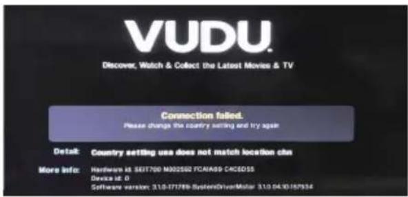 VUDU. Discover, Watch & Collect the Latest Movies & TV Connection failed. Please change the country setting and try again Detail: Country setting use does not match location clin More info: Hardware id: SEIT700 M302502 YCA9A69 C4C5D55 Device id: 0 Software version: 3.10-171789-SystemDriverMater 3.10.04.10.187634