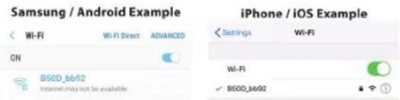 Samsung / Android Example Wi-Fi Direct ADVANCED ON B50D_bb92 Internet.may not be available iPhone / iOS Example Settings Wi-Fi Wi-Fi ✓ B50D_bb92