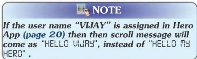 NOTE If the user name "VIJAY" is assigned in Hero App (page 20) then then scroll message will come as "HELLO VIJAY", instead of "HELLO MY HERO".