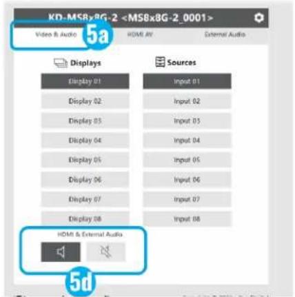 KD-MSR>8G-2 Video & Audio 5a HDMI & External Audio Displays Display 01 Display 02 Display 03 Display 04 Display 05 Display 06 Display 07 Display 08 Sources Input 01 Input 02 Input 03 Input 04 Input 05 Input 06 Input 07 Input 08 HDMI & External Audio 5d
