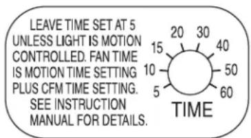 LEAVE TIME SET AT 5 UNLESS LIGHT IS MOTION CONTROLLED. FAN TIME IS MOTION TIME SETTING PLUS CFM TIME SETTING. SEE INSTRUCTION MANUAL FOR DETAILS.
