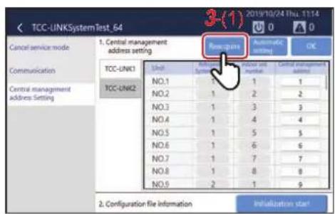 TCC-UNKSystemTest_64 Cancel service mode Communication Central management address setting 1. Central management address setting TCC-UNK1 TCC-UNK2 Unit No.1 NO.2 NO.3 NO.4 NO.5 NO.6 NO.7 NO.8 NO.9 Recepcise Recepcise Automatic setting Initialization start Central management address 1 2 3 4 5 6 7 8 9 OK 2: Configuration file information Inhalization start
