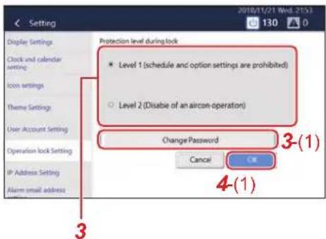 Setting Display Settings Clock and calendar setting Icon settings Theme Settings User Account Setting Operation lock Setting IP Address Setting Alarm email address Protection level during lock * Level 1 (schedule and option settings are prohibited) ○ Level 2 (Disable of an aircon-operation) Change Password Cancel 3(1) 4(1)